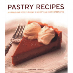 Pastry Recipes: 120 delicious recipes shown in more than 280 photographs
