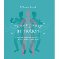 Mindfulness in Motion: A new approach to a happier, healthier life through body-centred meditation