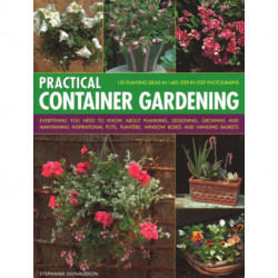 Practical Container Gardening: 150 planting ideas in 140 step-by-step photographs: Everything you need to know about planning, designing, growing and maintaining inspirational pots, planters, window boxes and hanging baskets