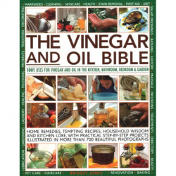Vinegar and Oil Bible: 1001 uses for vinegar and oil in the kitchen, bathroom, bedroom and garden: home remedies, tempting recipes, household wisdom and kitchen lore, with practical step-by-step projects illustrated in over 700 beautiful photographs