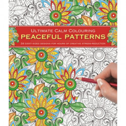 Ultimate Calm Colouring: Peaceful Patterns: 24 Giant-Sized Designs for Hours of Creative Stress-Reduction