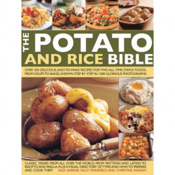 The Potato and Rice Bible: Over 350 Delicious Easy-to-Make Recipes for Two All-Time Staple Foods, from Soups to Bakes, Shown Step by Step in 1500 Glorious Photographs