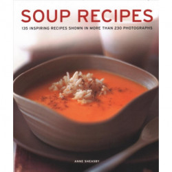 Soup Recipes: 135 inspiring recipes shown in more than 230 photographs