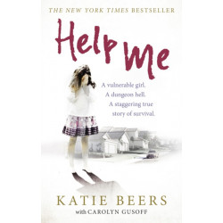 Help Me: A Vulnerable Girl. A Dungeon Hell. A Staggering True Story of Survival