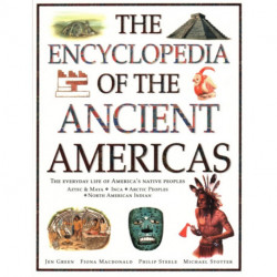 The Ancient Americas, The Encyclopedia of: The everyday life of America's native peoples: Aztec & Maya, Inca, Arctic Peoples, Native American Indian