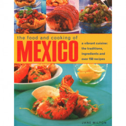 Mexico, The Food and Cooking of: A vibrant cuisine: the traditions, ingredients and over 150 recipes