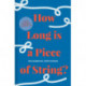 How Long is a Piece of String?: More Hidden Mathematics of Everyday Life