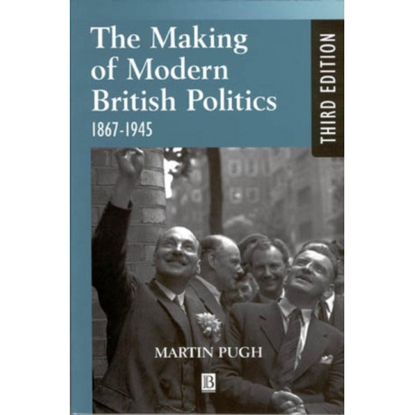The Making of Modern British Politics: 1867 - 1945