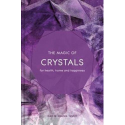 The Magic of Crystals: For Health, Home and Happiness