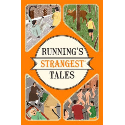 Running's Strangest Tales: Extraordinary but True Tales from Over Five Centuries of Running