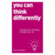 You Can Think Differently: Change Your Thinking, Change Your Life