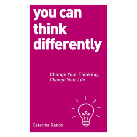 You Can Think Differently: Change Your Thinking, Change Your Life