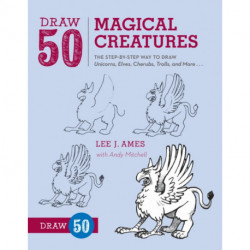 Draw 50 Magical Creatures: The Step-by-Step Way to Draw Unicorns, Elves, Cherubs, Trolls, and Many More