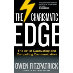 The Charismatic Edge: The Art of Captivating and Compelling Communication