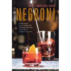 Negroni: More Than 30 Classic and Modern Recipes for Italy's Iconic Cocktail