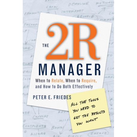 The 2R Manager: When to Relate, When to Require, and How to Do Both Effectively