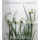 Vegetable Literacy: Cooking and Gardening with Twelve Families from the Edible Plant Kingdom, with over 300 Deliciously Simple Recipes [A Cookbook]