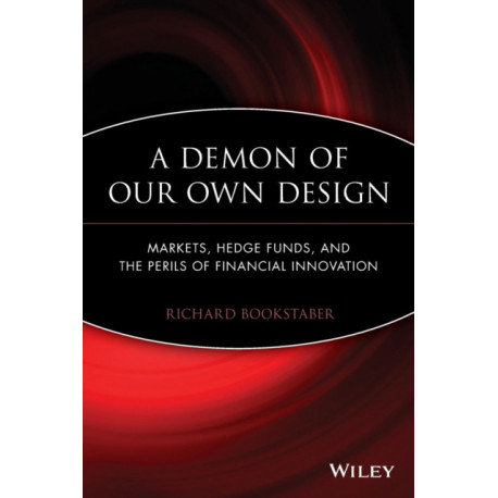 A Demon of Our Own Design: Markets, Hedge Funds, and the Perils of Financial Innovation