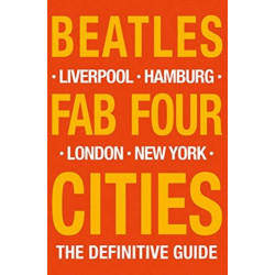 The Beatles: Fab Four Cities: Liverpool - Hamburg - London - New York