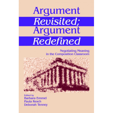 Argument Revisited- Argument Redefined: Negotiating Meaning in the Composition Classroom