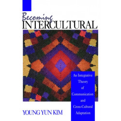 Becoming Intercultural: An Integrative Theory of Communication and Cross-Cultural Adaptation