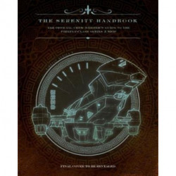 The Serenity Handbook: The Official Crew Member's Guide to the Firefly-Class Series 3 Ship