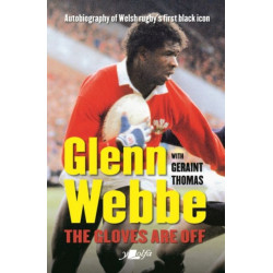 Glenn Webbe - The Gloves Are Off - Autobiography of Welsh Rugby's First Black Icon: Autobiography of Welsh Rugby's First Black Icon