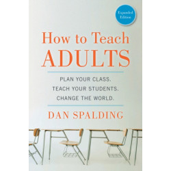 How to Teach Adults: Plan Your Class, Teach Your Students, Change the World, Expanded Edition