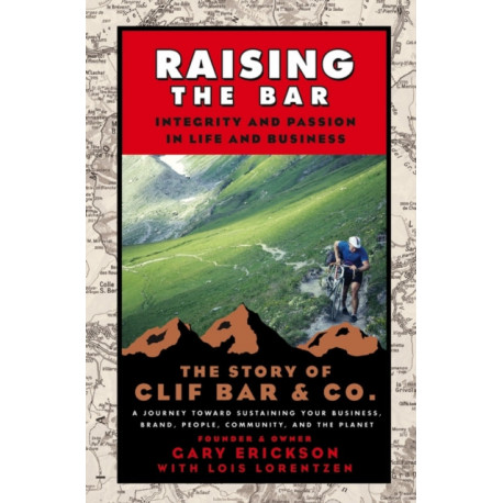 Raising the Bar: Integrity and Passion in Life and Business: The Story of Clif Bar Inc.