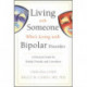 Living With Someone Who's Living With Bipolar Disorder: A Practical Guide for Family, Friends, and Coworkers