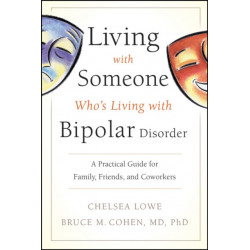 Living With Someone Who's Living With Bipolar Disorder: A Practical Guide for Family, Friends, and Coworkers