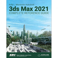 Kelly L. Murdock's Autodesk 3ds Max 2021 Complete Reference Guide