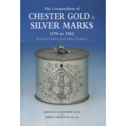 The Compendium of Chester Gold & Silver Marks 1570 to 1962: From the Chester Assay Office Registers