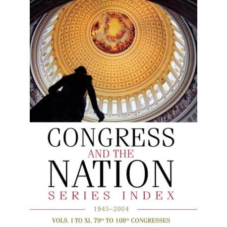 Congress and the Nation® Index 1945–2004, Vols. I–XI, 79th–108th Congresses