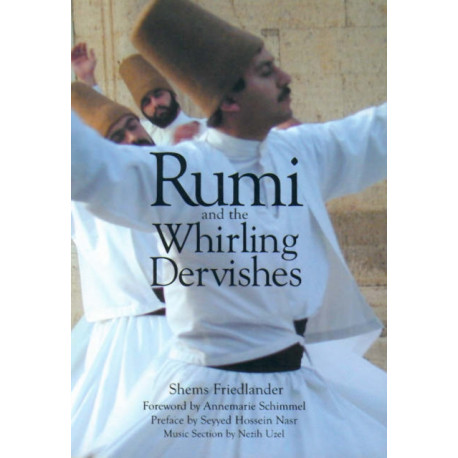Rumi and the Whirling Dervishes: A History of the Lives and Rituals of the Dervishes of Turkey
