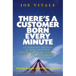There's a Customer Born Every Minute: P.T. Barnum's Amazing 10 "Rings of Power" for Creating Fame, Fortune, and a Business Empire Today -- Guaranteed!
