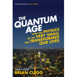 The Quantum Age: How the Physics of the Very Small has Transformed Our Lives