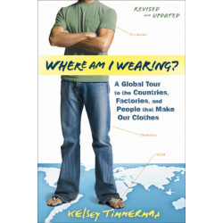 Where am I Wearing?: A Global Tour to the Countries, Factories, and People That Make Our Clothes