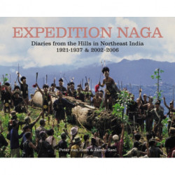 Expedition Naga: Diaries from the Hills in Northeast India 1921 - 1937 and 2002 - 2006