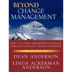 Beyond Change Management: How to Achieve Breakthrough Results Through Conscious Change Leadership