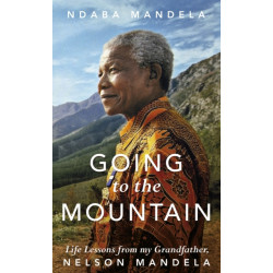 Going to the Mountain: Life Lessons from my Grandfather, Nelson Mandela