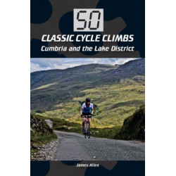 50 Classic Cycle Climbs: Cumbria and the Lake District