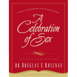 A Celebration Of Sex: A Guide to Enjoying God's Gift of Sexual Intimacy