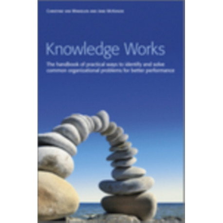 Knowledge Works: The Handbook of Practical Ways to Identify and Solve Common Organizational Problems for Better Performance