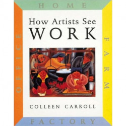 How Artists See: Work: Farm, Factory, Home, Office