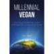 Millennial Vegan: Tips for Navigating Relationships, Wellness and Everyday Life as a Young Animal Advocate
