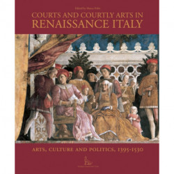 Courts and Courtly Arts in Renaissance Italy: Arts and Politics 1395-1530