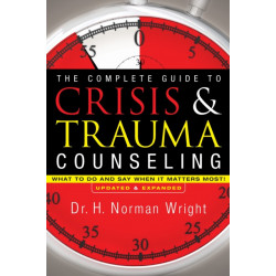 The Complete Guide to Crisis & Trauma Counseling – What to Do and Say When It Matters Most!: What to Do and Say When It Matters Most!