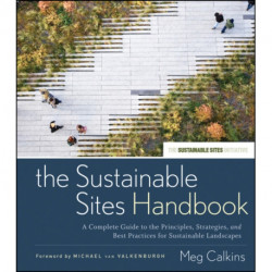 The Sustainable Sites Handbook: A Complete Guide to the Principles, Strategies, and Best Practices for Sustainable Landscapes