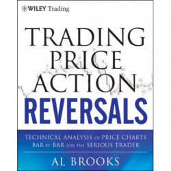 Trading Price Action Reversals: Technical Analysis of Price Charts Bar by Bar for the Serious Trader